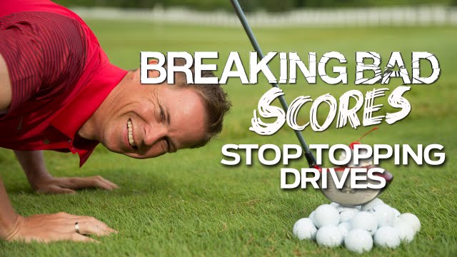 How-to-Stop-Topping-Your-Drives-Breaking-Bad-Scores.jpg