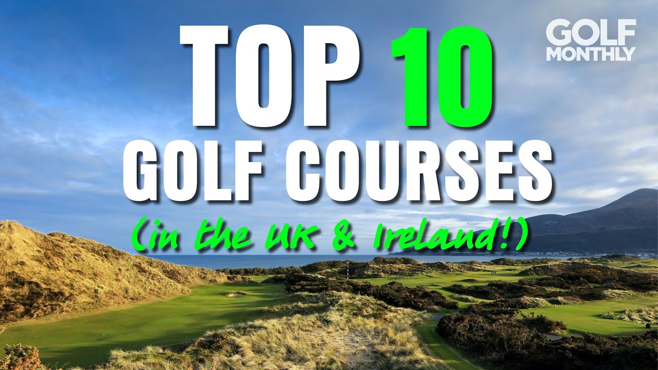 TOP 10 GOLF COURSES… (IN THE UK & IRELAND!!)