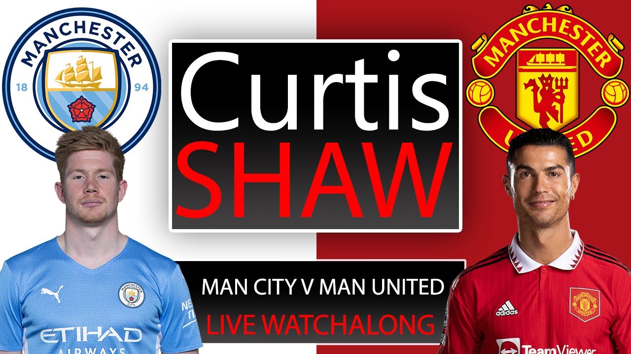 Manchester City V Manchester United Live Watch Along (Curtis Shaw TV)