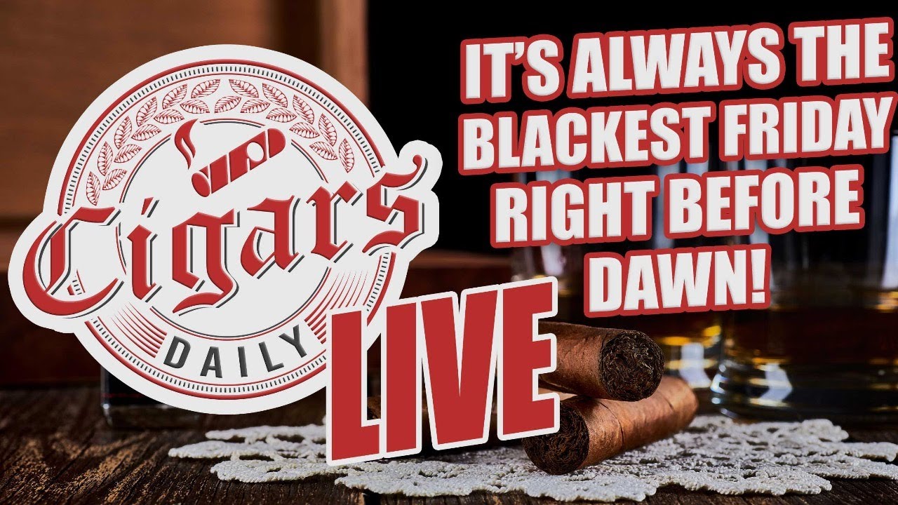 Cigars Daily LIVE 237 (It's Always Blackest Friday Right Before Dawn)
