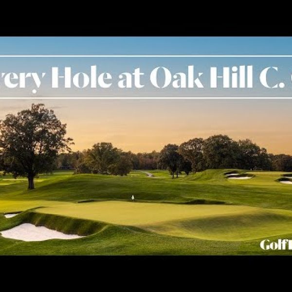 Every Hole at Oak Hill Country Club (East Course) | Golf Digest